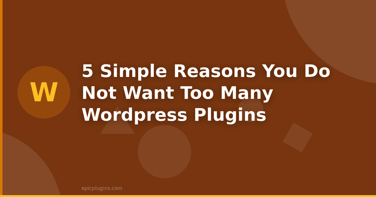 5 Simple Reasons You Do Not Want Too Many WordPress Plugins
