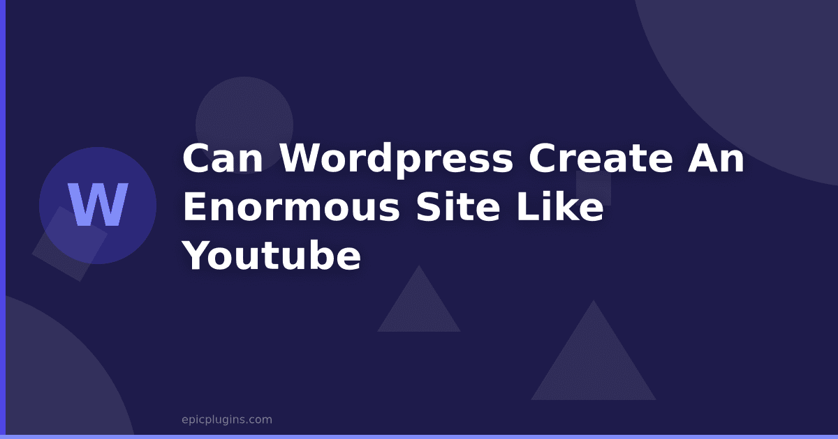 Can WordPress Create An Enormous Site Like YouTube?