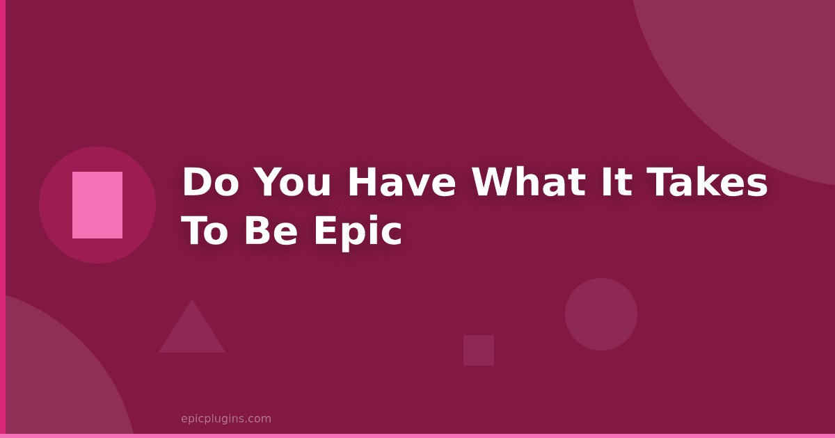 Do you have what it takes to be epic?