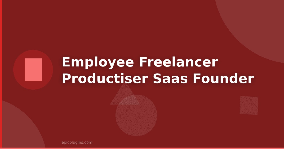 Employee, Freelancer, Productiser or SaaS Founder