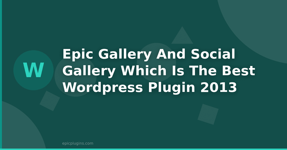 Epic Gallery and Social Gallery – which is the best WordPress Plugin 2013