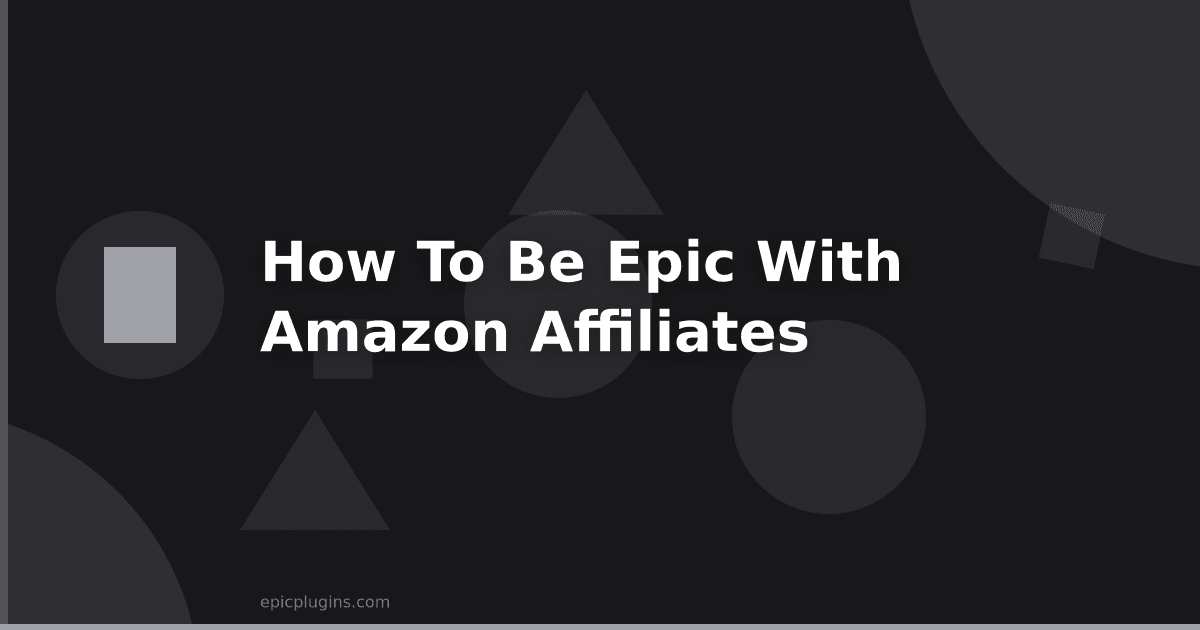 How to be Epic with Amazon Affiliates