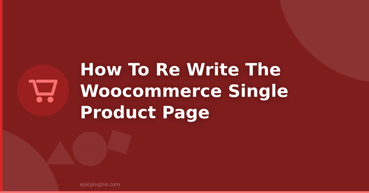 How to re-write the WooCommerce Single Product Page